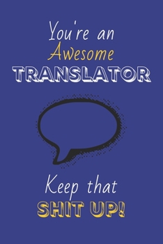 Paperback You're An Awesome Translator Keep That Shit Up!: Translator Gifts: Novelty Gag Notebook Gift: Lined Paper Paperback Journal Book