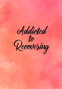 Addicted To Recovering: Substance Abuse Recovery Diary  - Daily Sobriety Tracker And Gratitude Journal For Men And Women - 6.69 x 9.61" 120 Pages, ... Progress, Stay Consistent, Keep Motivated.