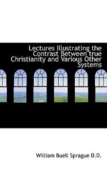 Paperback Lectures Illustrating the Contrast Between True Christianity and Various Other Systems Book