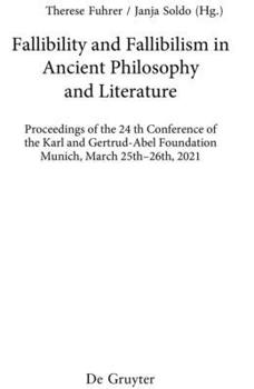 Fallibility and Fallibilism in Ancient Philosophy and Literature: Akten Der 24. (Digitalen) Tagung Der Karl Und Gertrud Abel-Stiftung Am 25./26. März 2021 (München)