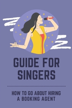 Paperback Guide For Singers: How To Go About Hiring A Booking Agent: Music Social Media Marketing Book