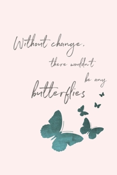 Without Change There Wouldn't Be Any Butterflies : 6X9 Journal, Lined Notebook, 110 Pages - Cute and Encouraging on Light Pink