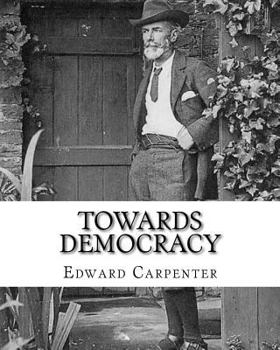 Paperback Towards democracy By: Edward Carpenter: Edward Carpenter (29 August 1844 - 28 June 1929) was an English socialist poet, philosopher, antholo Book