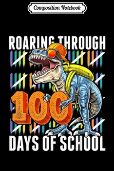 Composition Notebook: Roaring Through 100 Days of School T Rex Dinosaur Gift Boys  Journal/Notebook Blank Lined Ruled 6x9 100 Pages