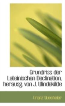 Grundriss der Lateinischen Declination, Herausg Von J Windekilde