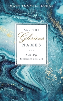 Hardcover All the Glorious Names: A 40-Day Experience with God Book