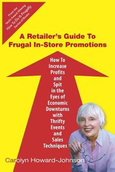 Paperback A Retailer's Guide To Frugal In-Store Promotions: How-To Increase Profits And Spit In The Eyes Of Economic Downturns Using Thrifty Events And Sales Te Book
