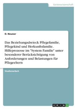 Das Beziehungsdreieck Pflegefamilie, Pflegekind und Herkunftsfamilie. Hilfeprozesse im "System Familie" unter besonderer Berücksichtigung von ... Belastungen für Pflegeeltern (German Edition)
