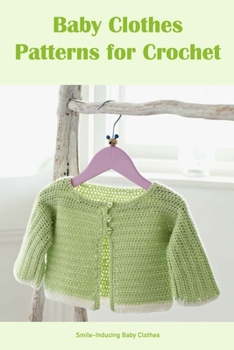 Paperback Baby Clothes Patterns for Crochet: Smile-Inducing Baby Clothes Book