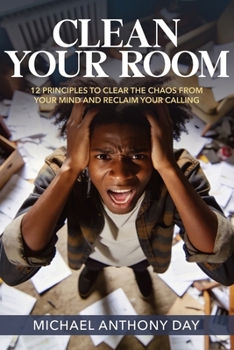Paperback Clean Your Room: 12 Principles to Clear the Chaos From Your Mind And Reclaim Your Calling Book