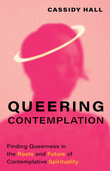 Hardcover Queering Contemplation: Finding Queerness in the Roots and Future of Contemplative Spirituality Book