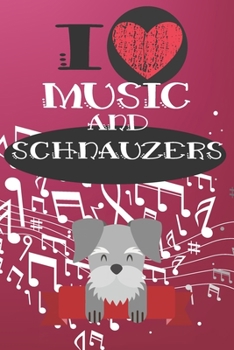 I Love Music and Schnauzers: Cute Dog and Music Lover Journal / Notebook / Diary Perfect for Birthday Card Present or Christmas Gift Great for kids, ... The Greatest Pets In The World(6x9 - 110 Blan