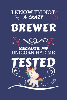 I Know I'm Not A Crazy Brewer Because My Unicorn Had Me Tested: Perfect Gag Gift For A Brewer Who 100% Isn't Crazy! | Blank Lined Notebook Journal | ... | Birthday| Hen | Stag Do | Anniversary |