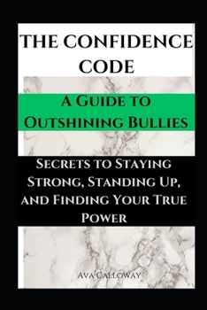 The Confidence Code: A Guide to Outshining Bullies: Secrets to Staying Strong, Standing Up, and Finding Your True Power