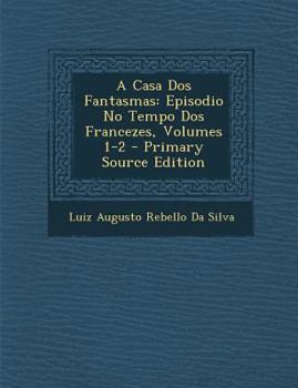 Paperback A Casa DOS Fantasmas: Episodio No Tempo DOS Francezes, Volumes 1-2 - Primary Source Edition [Portuguese] Book