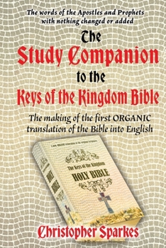 Study Companion to the Keys of the Kingdom Bible: The making of the first ORGANIC translation of the Bible into English