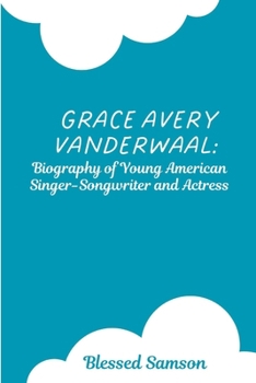 Paperback Grace Avery VanderWaal: Biography of Young American Singer-Songwriter and Actress Book