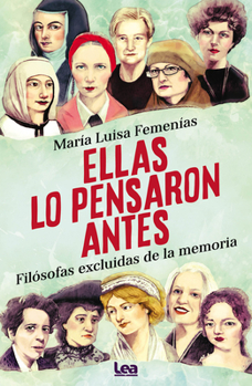 Paperback Ellas Lo Pensaron Antes: Filósofas Excluidas de la Memoria [Spanish] Book