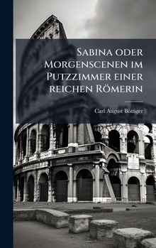 Hardcover Sabina oder Morgenscenen im Putzzimmer einer reichen Römerin [German] Book