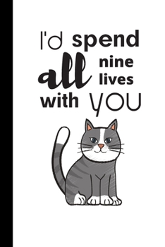 I'd Spend All Nine Lives With You: Cute Cat Notebook / Journal, Inspirational Unique Great Fun Gift Ideas for Girls Her Teens Women, 100 pages