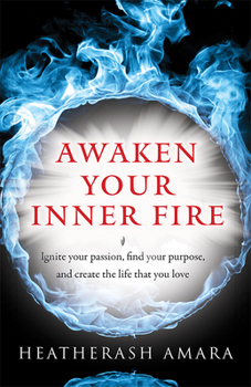 Paperback Awaken Your Inner Fire: Ignite Your Passion, Find Your Purpose, and Create the Life That You Love Book