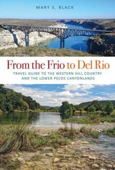 From the Frio to Del Rio: Travel Guide to the Western Hill Country and the Lower Pecos Canyonlands - Book  of the Tarleton State University Southwestern Studies in the Humanities