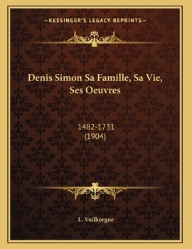 Paperback Denis Simon Sa Famille, Sa Vie, Ses Oeuvres: 1482-1731 (1904) [French] Book