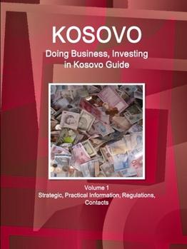 Paperback Kosovo: Doing Business, Investing in Kosovo Guide Volume 1 Strategic, Practical Information, Regulations, Contacts Book