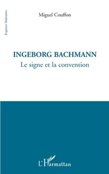 Ingeborg Bachmann: Le signe et la convention (Espaces Littéraires) (French Edition)