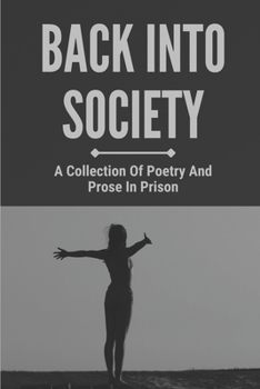 Paperback Back Into Society: A Collection Of Poetry And Prose In Prison: Flaws Of Criminal Justice System Book