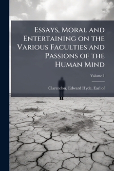 Essays V1: Moral And Entertaining On The Various Faculties And Passions Of The Human Mind