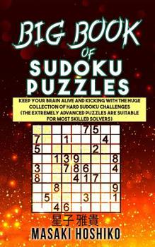 Big Book Of Sudoku Puzzles: Keep Your Brain Alive And Kicking With The Huge Collection Of Hard Sudoku Challenges (The Extremely Advanced Puzzles Are Suitable For Most Skilled Solvers)
