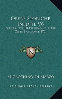Paperback Opere Storiche Inedite V6: Sulla Citta Di Palermo Ed Altre Citta Siciliane (1876) [Italian] Book