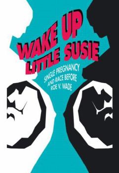 Hardcover Wake Up Little Susie: Single Pregnancy and Race Before Roe V Wade Book