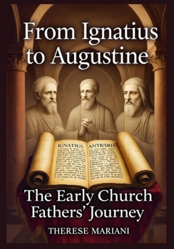 From Ignatius to Augustine: The Early Church Fathers’ Journey