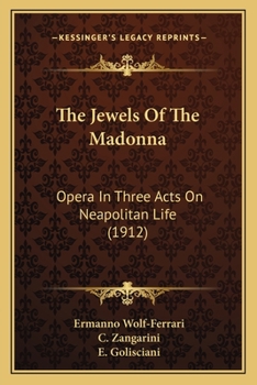 Paperback The Jewels Of The Madonna: Opera In Three Acts On Neapolitan Life (1912) Book