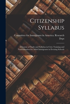 Citizenship Syllabus: A Course Of Study And Syllabus In Civic Training And Naturalization For Adult Immigrants In Evening Schools...