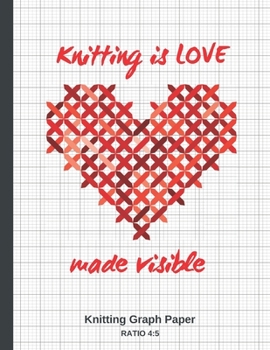 Paperback Knitting Is Love Made Visible: GRAPH PAPER FOR KNITTERS - LARGE DESIGN JOURNAL - 4:5 RATIO (40 stitches = 50 rows) - RECTANGULAR PATTERN GRID TO REFL Book