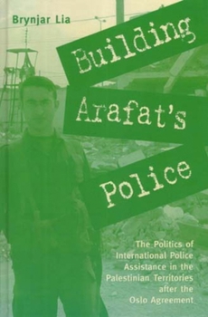 Hardcover Building Arafat's Police: The Politics of International Police Assistance in the Palestinian Territories After the Oslo Agreement Book