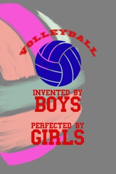Paperback Volleyball Invented By Boys Perfected By Girls: All Purpose 6x9 Blank Lined Notebook Journal Way Better Than A Card Trendy Unique Gift Colors Ball Vol Book