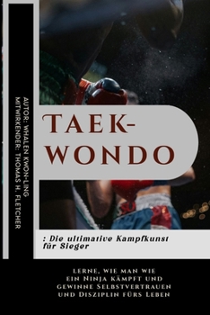 Taekwondo: Die ultimative Kampfkunst für Sieger: lerne, wie man wie ein Ninja kämpft und gewinne Selbstvertrauen und Disziplin fürs Leben (Erben der ... unerschütterliche Kraft.) (German Edition)