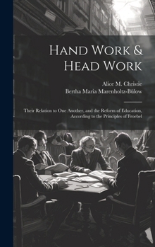 Hardcover Hand Work & Head Work; Their Relation to one Another, and the Reform of Education, According to the Principles of Froebel Book