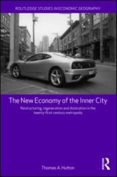 The New Economy of the Inner City: Restructuring, Regeneration and Dislocation in the 21st Century Metropolis (Routledge Studies in Economic Geography)