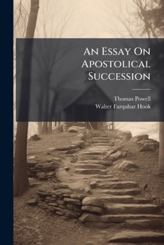 An Essay On Apostolical Succession: Being A Defence Of A Genuine Protestant Ministry ... : Also, A Critique On The Apology For Apostolical Succession ... On "hear The Church"
