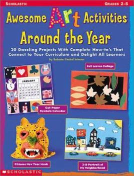 Paperback Awesome Art Activities Around the Year: 20 Dazzling Projects with Complete How-To's That Connect to Your Curriculum and Delight All Learners Book