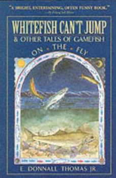 Whitefish Can't Jump: And Other Tales of Gamefish on the Fly