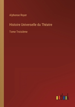 Paperback Histoire Universelle du Théatre: Tome Troisième [French] Book