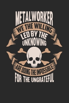 Paperback Metal Worker We The Willing Led By The Unknowing Are Doing The Impossible For The Ungrateful: Metal Worker Notebook - Metal Worker Journal - Handlette Book