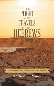 Hardcover The Plight and Travels of the Hebrews: According to Vance: History, Science, and Scripture Book