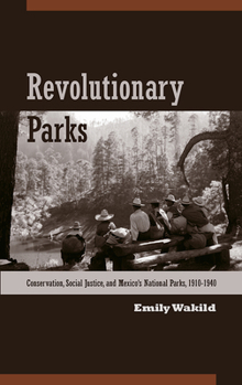 Revolutionary Parks: Conservation, Social Justice, and Mexico's National Parks, 1910-1940 - Book  of the Latin American Landscapes